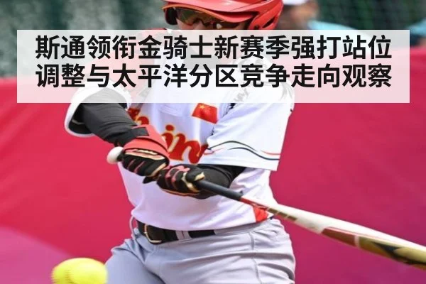 斯通领衔金骑士新赛季强打站位调整与太平洋分区竞争走向观察